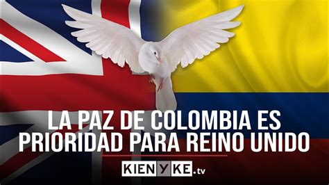 El Espaldarazo De Reino Unido A La Paz Total Del Gobierno Petro KienyKe