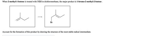 SOLVED: When 2-methyl-1-butene is treated with NBS in dichloromethane, the major product is 1 ...