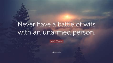 Mark Twain Quote: “Never have a battle of wits with an unarmed person.”