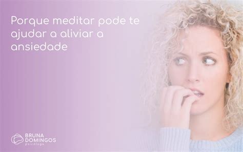 Porque Meditar Pode Te Ajudar A Aliviar A Ansiedade Bruna Domingos