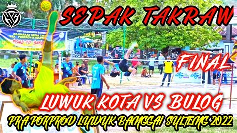 Final Sepak Takraw Luwuk Banggai Pra Porprov Sulteng Youtube