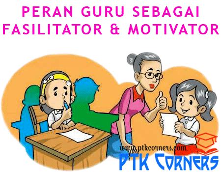 Peran Guru Sebagai Fasilitator Dan Motivator Dalam Proses Pembelajaran