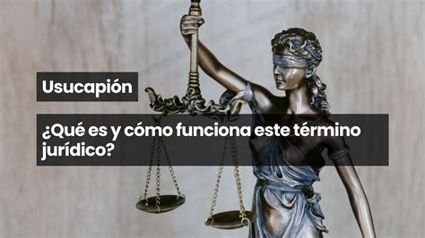 Usucapión Qué es y cómo funciona este término jurídico