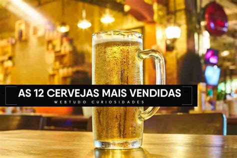 As 12 Cervejas Mais Vendidas No Brasil Webtudo Curiosidades