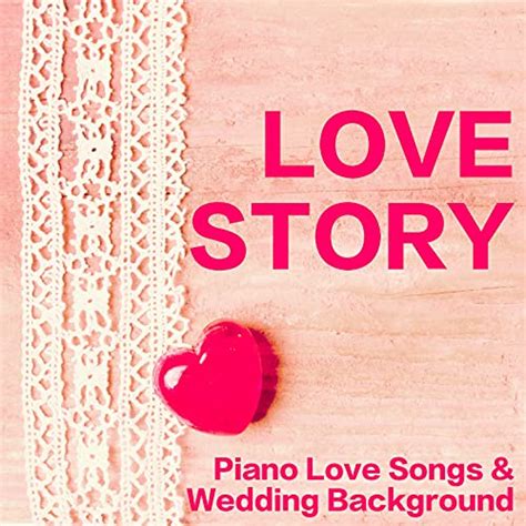 Play Love Story Piano Love Songs And Wedding Background Music For Ceremony And Dance Party By