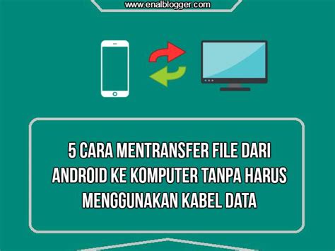 Enal Blogger Cara Transfer File Dari Android Ke Komputer Tanpa