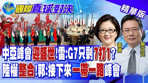 中亞峰會迎盛世 雷倩 G7只剩 7打1 陸權經濟整合 郭正亮 接下來一帶一路峰會 【國際直球對決】精華 全球大視野global Vision Youtube