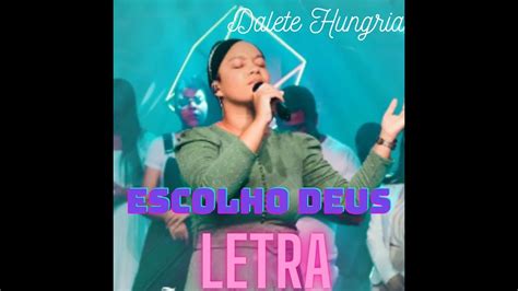 Dalete Hungria Escolho Deus Letra YouTube