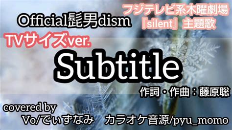 Official髭男dism Subtitle フジテレビ系木曜劇場 ドラマ『silent』主題歌 Tvサイズ 歌ってみた Cover 2022 10 12配信リリース Youtube