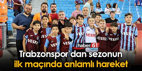 Trabzonspordan Sezonun Ilk Maçında Anlamlı Hareket Trabzon Haber