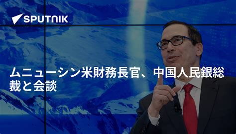 ムニューシン米財務長官、中国人民銀総裁と会談 2019年6月10日 Sputnik 日本