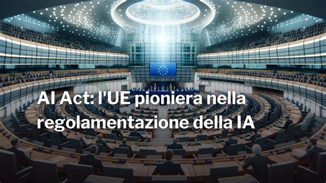 Ai Act L Ue Pioniera Nella Regolamentazione Della Ia