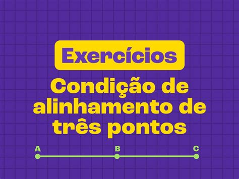 Exercícios sobre condição de alinhamento de três pontos (com gabarito ...