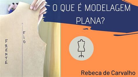 O Que é Modelagem Plana Com Rebeca De Carvalho Youtube