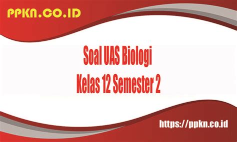 Soal Uas Biologi Kelas 12 Semester 2