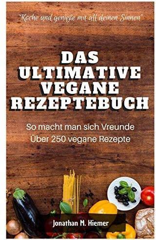 Das ultimative vegane Rezeptebuch So macht man sich Vreunde Über 250