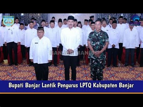 Bupati Banjar Lantik Pengurus Lptq Kabupaten Banjar Youtube