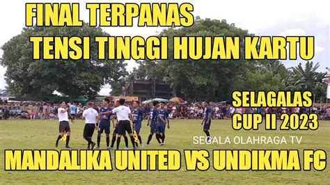 Final Panas Tensi Tinggi Mandalika United Vs Undikma Fc Selagalas Cup