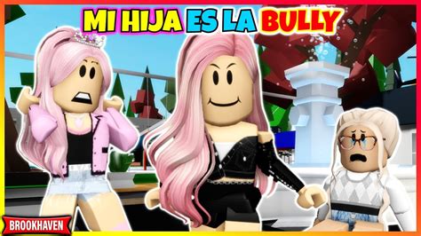 Mi Hija Es La Bully De La Escuela Roblox Brookhaven Rp Mini Pelicula