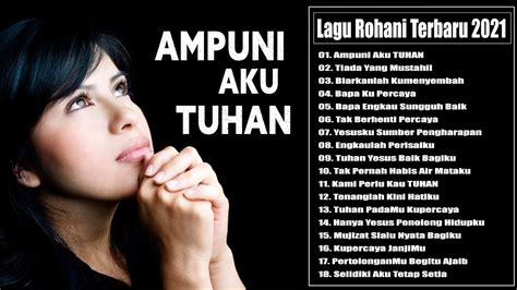 Ampuni Aku TUHAN Lagu Rohani Paling Menyentuh Hati 2021 18 Lagu