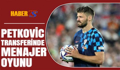 Petkovic Transferinde Menajer Oyunu Trabzon Haber Trabzonspor