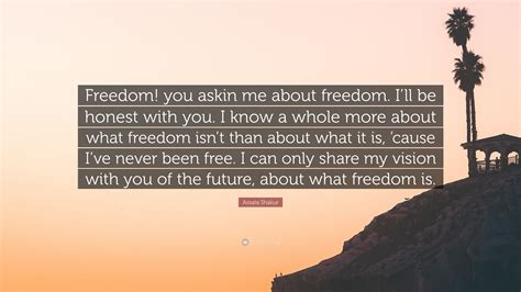 Assata Shakur Quote: “Freedom! you askin me about freedom. I’ll be ...