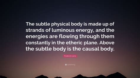 Frederick Lenz Quote The Subtle Physical Body Is Made Up Of Strands