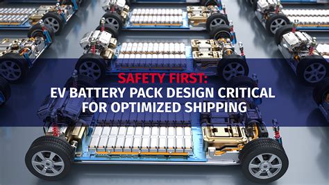 Safety First Ev Battery Pack Design Critical For Optimized Shipping