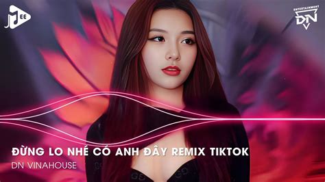 Đừng Lo Nhé Có Anh Đây Remix Trái Tim Anh Đây Chỉ Có Chân Tình Nếu