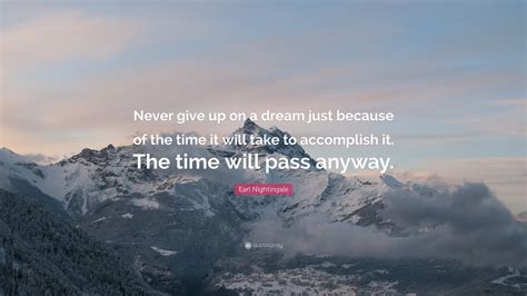 Earl Nightingale Quote “never Give Up On A Dream Just Because Of The Time It Will Take To