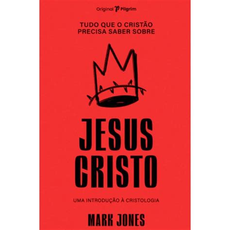 Tudo Que O Cristão Precisa Saber Sobre Jesus Cristo Recomendado