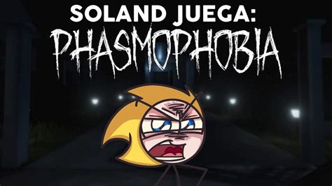 Soland Juega Phasmophobia Qué más voy a hacer YouTube