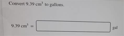 Solved Convert 939 Cm To Gallons 939 Cm3 Gal