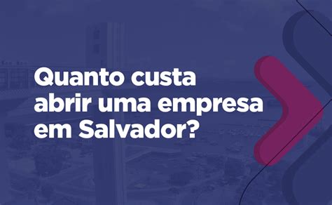 Quanto Custa Abrir Uma Empresa Em Salvador KA