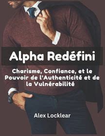 Alpha Red Fini Charisme Confiance Et Le Pouvoir De L Authenticit Et