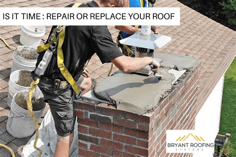 When Is It Time To Repair Or Replace Your Roof Bryant Roofing Systems