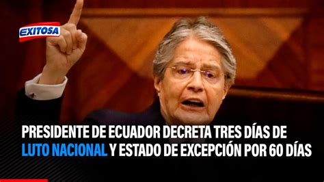 Presidente De Ecuador Decreta Tres D As De Luto Nacional Y Estado De