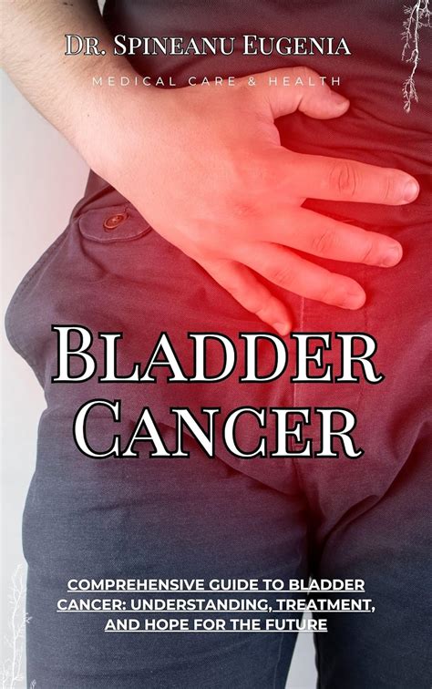 Comprehensive Guide To Bladder Cancer Understanding Treatment And