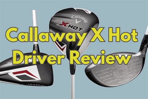 Callaway X Hot Driver Review Unique Golf Gears