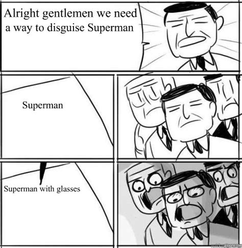 Alright Gentlemen We Need A Way To Disguise Superman Superman Superman With Glasses Alright