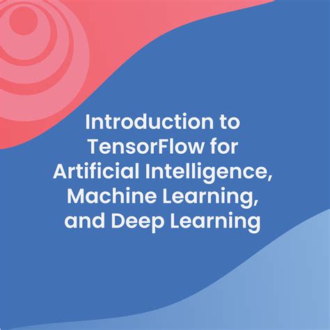 Introduction To TensorFlow For Artificial Intelligence Machine