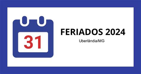Amanhã E Feriado Em Uberlândia - Feriados Uberlândia/MG 2024: Datas e Dias da Semana