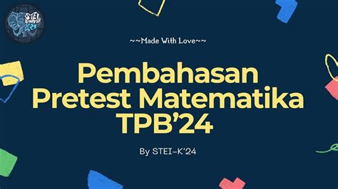 Pembahasan Soal Pretest Vol 2 Bagian Matematika Part 3 TPB 24 By STEI K