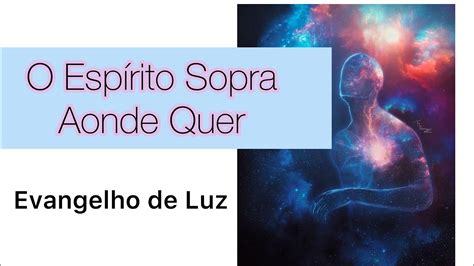 Esp Rito Sopra Aonde Quer Evangelho De Luz Youtube