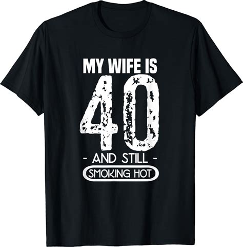 40th Birthday My Wife Is 40 And Still Smoking Hot T Shirt