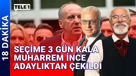 Muharrem İnce adaylıktan neden çekildi 18 DAKİKA 11 Mayıs 2023