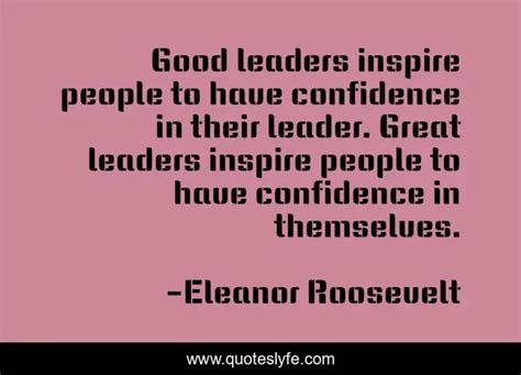 Good Leaders Inspire People To Have Confidence In Their Leader Great