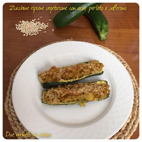 Zucchine Ripiene Vegetariane Con Orzo Perlato E Zafferano Due Monelli