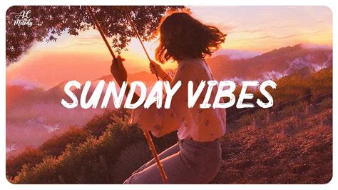 Sunday Vibes Morning Vibes Song To Make You Feel Better Mood Youtube