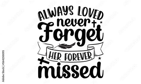 Always Loved Never Forget Her Forever Missed Memorial Svg Design Hand